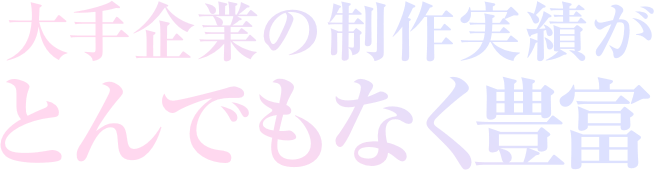 大手企業の制作実績がとんでもなく豊富