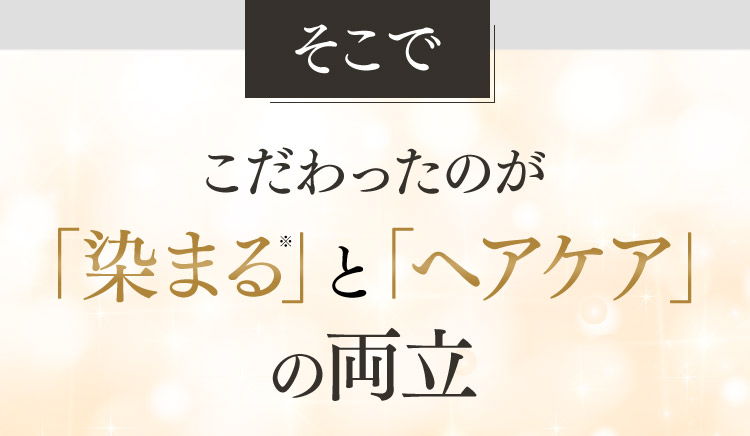 そこでこだわったのが「染まる」※と「ヘアケア」の両立