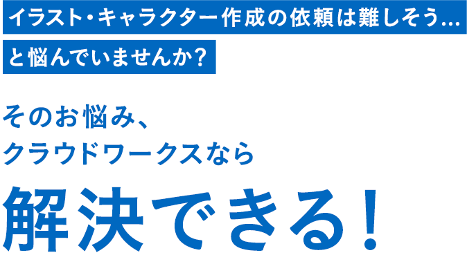 イラスト・キャラクター作成の依頼は難しそう...と悩んでいませんか？ そのお悩み、クラウドワークスなら解決できる！