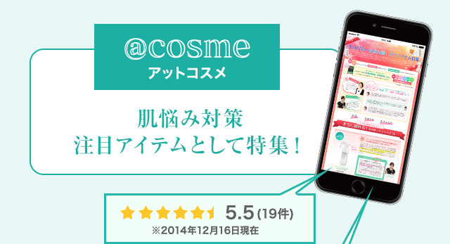 ＠cosme アットコスメ 肌悩み対策注目アイテムとして特集！☆5.5（19件）※2014年12月16日現在