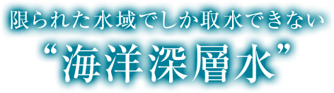 限られた水域でしか取水できない“海洋深層水”