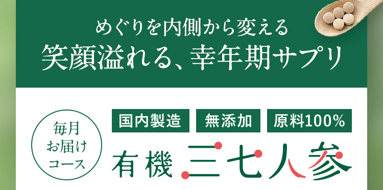 めぐりを内側から変える 笑顔溢れる、幸年期サプリ 毎月お届けコース 国内製造 無添加 原料100％ 有機三七人参