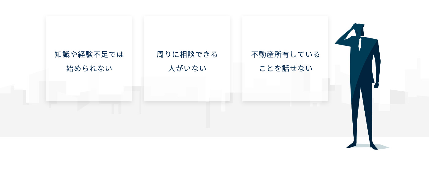 知識や経験不足では始められない 周りに相談できる人がいない 不動産所有していることを話せない