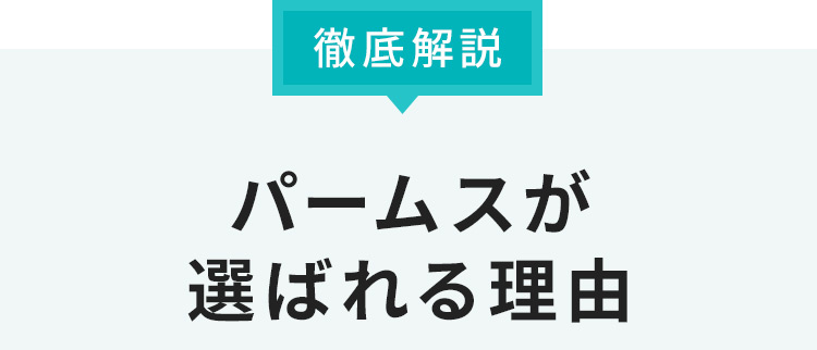 徹底解説 パームスが選ばれる理由