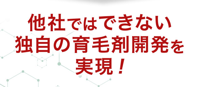 他社ではできない独自の育毛剤開発を実現！