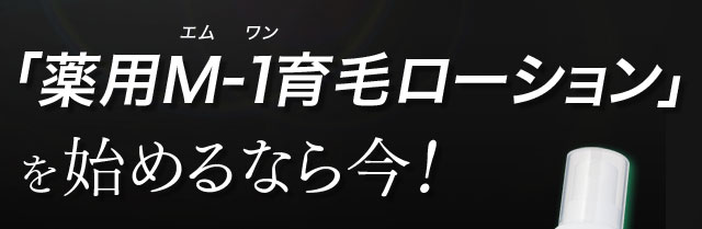 「薬用M-1育毛ローション」を始めるなら今！