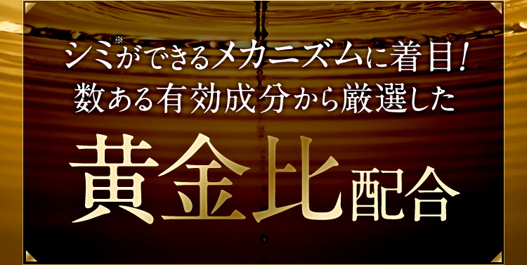 シミ※ができるメカニズムに着目！ 数ある有効成分から厳選した黄金比配合