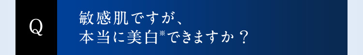 Q 敏感肌ですが、本当に美白※できますか？