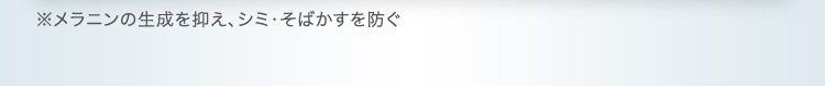 ※メラニンの生成を抑え、シミ・そばかすを防ぐ